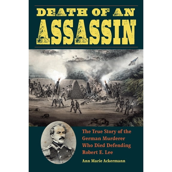 Death of an Assassin: The True Story of the German Murderer Who Died Defending Robert E. Lee, (Hardcover)