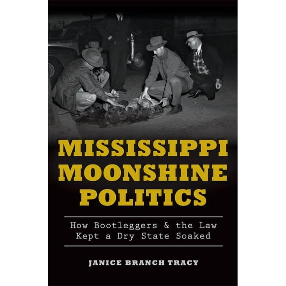 True Crime: Mississippi Moonshine Politics: How Bootleggers & the Law Kept a Dry State Soaked (Paperback)