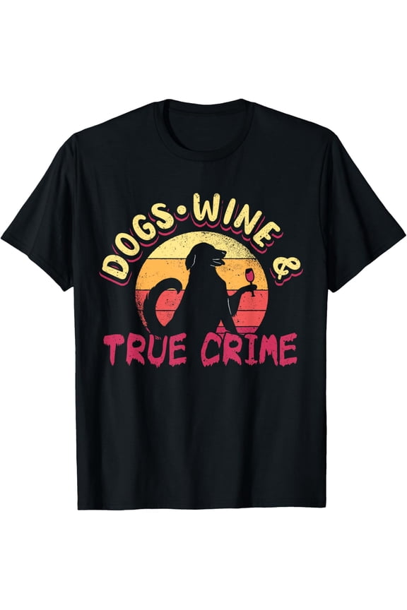 True Crime Murder Shows Dogs Wine And True Crime T-Shirt