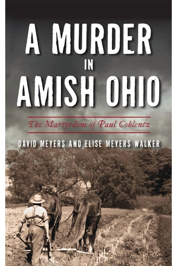 True Crime: Murder in Amish Ohio: The Martyrdom of Paul Coblentz (Hardcover)