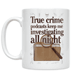 thumbnail image 1 of True Crime Podcasts Keep Me Investigating All Night - True Crime Enthusiast - 11 oz Ceramic Coffee Mug, 1 of 3