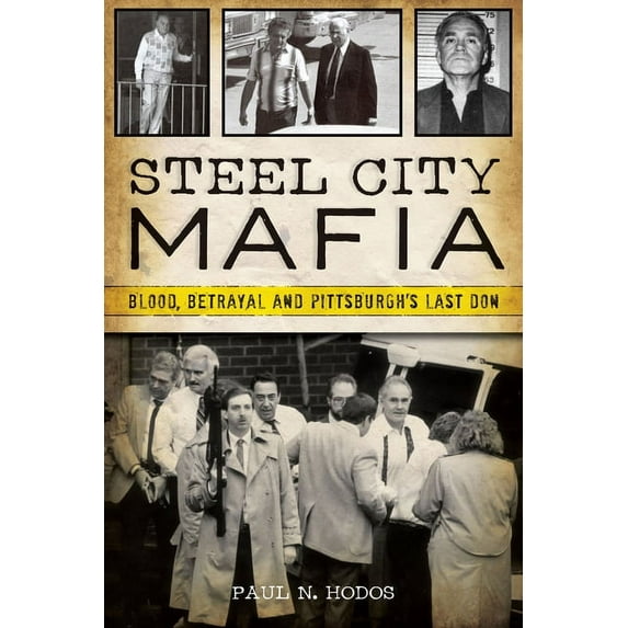 True Crime Steel City Mafia: Blood, Betrayal and Pittsburgh's Last Don, (Paperback)