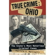 PATRICIA A MARTINELLI True Crime: True Crime: Ohio : The State's Most Notorious Criminal Cases (Paperback)