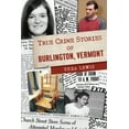 thumbnail image 1 of True Crime True Crime Stories of Burlington, Vermont, (Paperback), 1 of 1