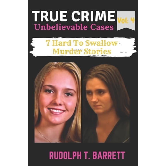 True Crime True Crime Unbelievable Cases: Vol 4: 7 Hard To Swallow Murder Stories, Book 4, (Paperback)