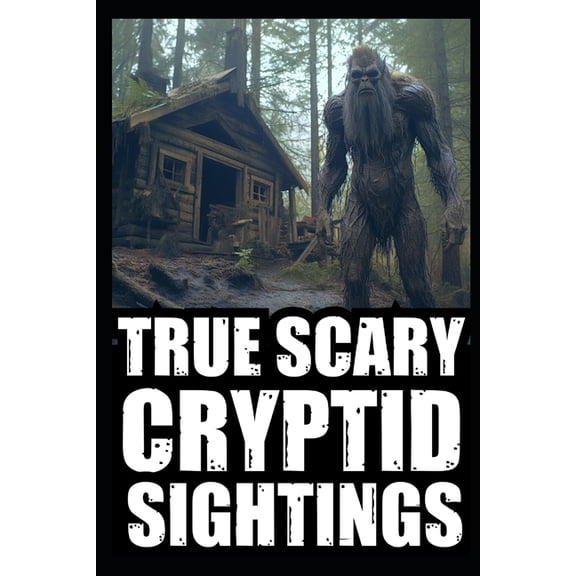 True Cryptid Sighting Horror Stories: True Cryptid Sighting Horror Stories: Part 2 (Real Encounters with Sasquatch, Dogmen, Skinwalker, Wendigos, Rake...) (Paperback)