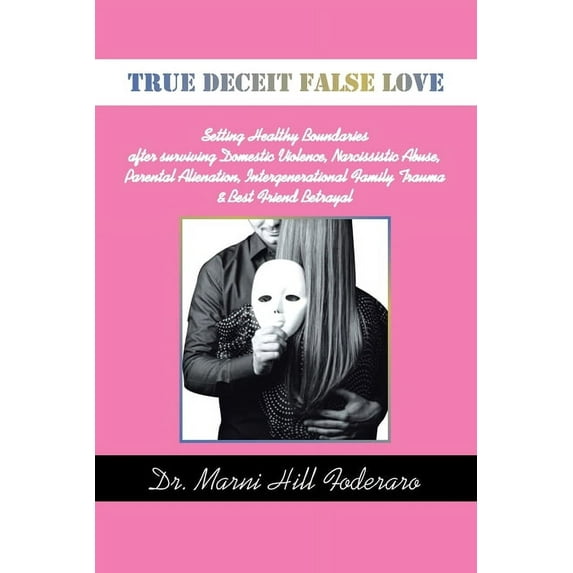 True Deceit False Love: Setting Healthy Boundaries after surviving Domestic Violence, Narcissistic Abuse, Parental Alienation, Intergenerational Family Trauma & Best Friend Betrayal (Paperback)