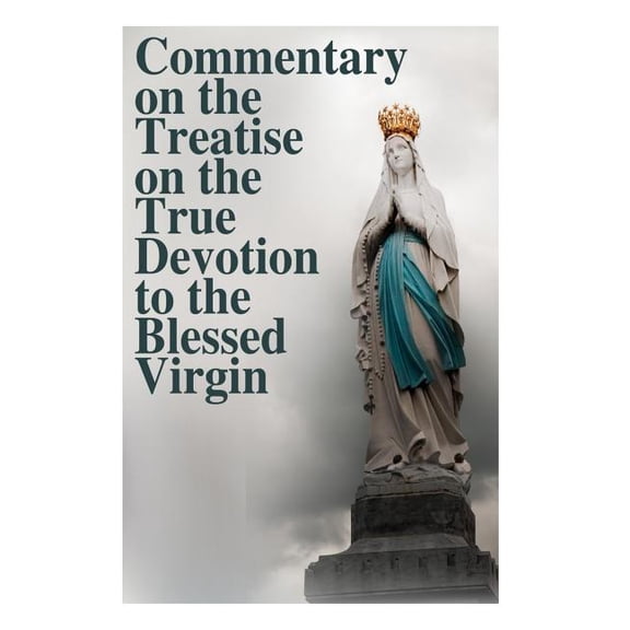 True Devotion to Mary Commentary on the Treatise on the True Devotion to the Blessed Virgin, Book 7, (Paperback)