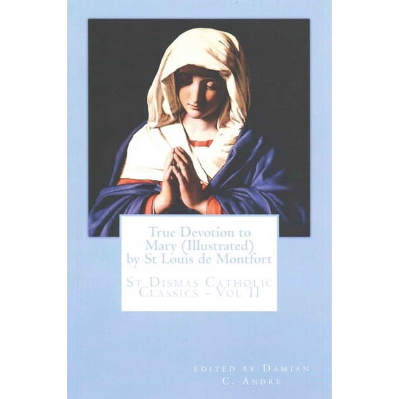 True Devotion to Mary (Illustrated) (Paperback) by Damian C Andre, Louis Mary de Montfort
