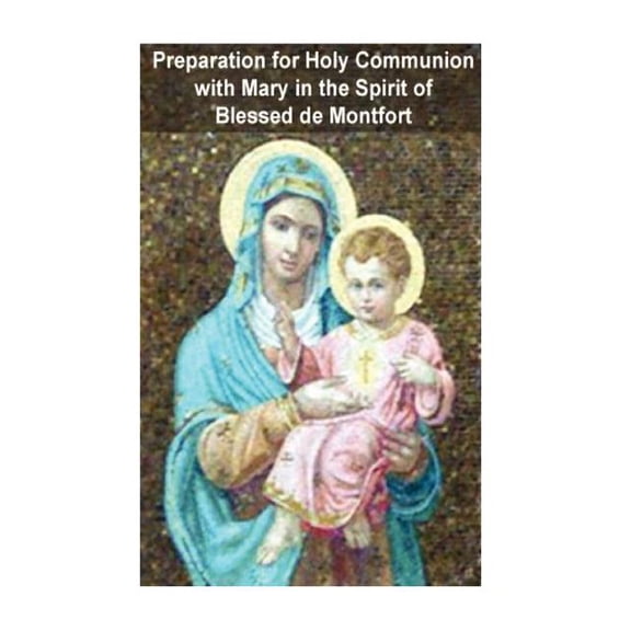 True Devotion to Mary Preparation for Holy Communion with Mary in the Spirit of Blessed de Montfort, Book 5, (Paperback)