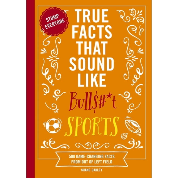 Mind-Blowing True Facts True Facts That Sound Like Bull$#*t: Sports: 500 Game-Changing Facts from Out of Left Field, (Paperback)