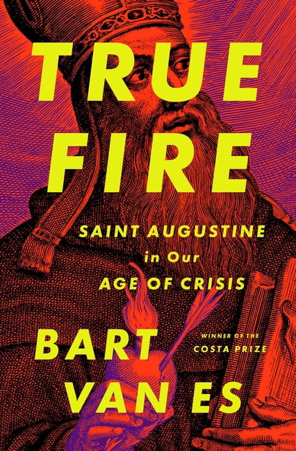 True Fire: Saint Augustine in Our Age of Crisis, (Hardcover)