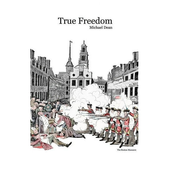 True Freedom : How America Came to Fight Britain for Its Independence