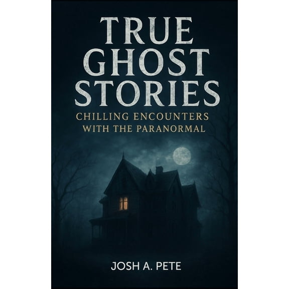 True Ghost Stories True Ghost Stories: Chilling Encounters With The Paranormal, (Paperback)