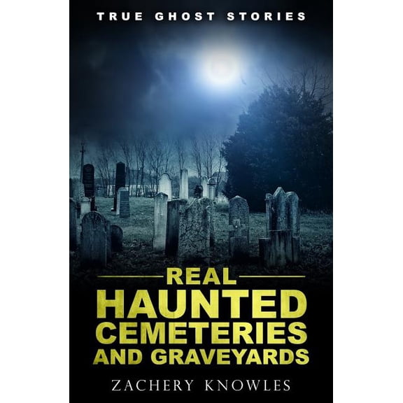 True Ghost Stories True Ghost Stories: Real Haunted Cemeteries and Graveyards, (Paperback)