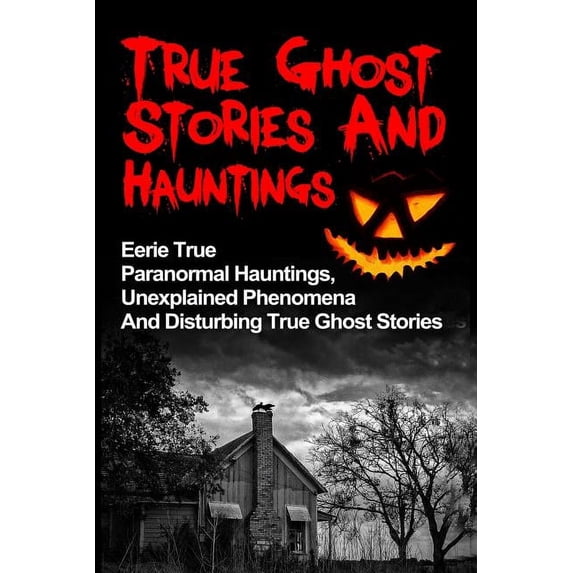 True Ghost Stories True Ghost Stories And Hauntings: Eerie True Paranormal Hauntings, Unexplained Phenomena And Disturbing True Ghost Stori, Book 1, (Paperback)