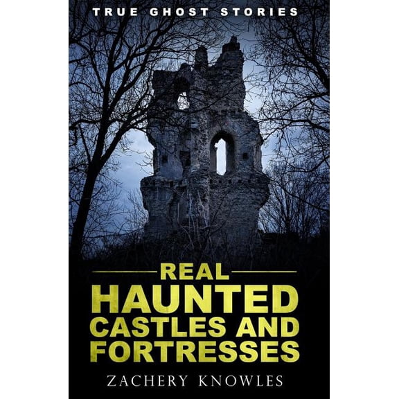 True Ghost Stories: Real Haunted Castles and Fortresses (Paperback) by Zachery Knowles