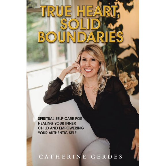 True Heart, Solid Boundaries: Spiritual Self-Care for Healing Your Inner Child and Empowering Your Authentic Self. (Hardcover)