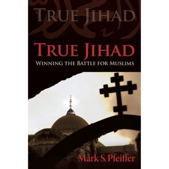 Pre-Owned True Jihad: Winning the Battle for Muslims (Paperback 9781462725939) by Mark S Pfeiffer