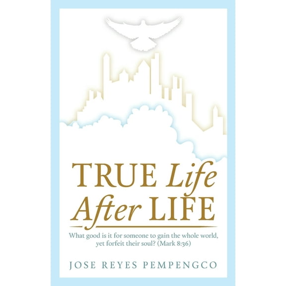 True Life, After Life: What Good Is It For Someone to Gain The Whole World, Yet Forfeit Their Soul? (Mark 8:36) (Paperback)