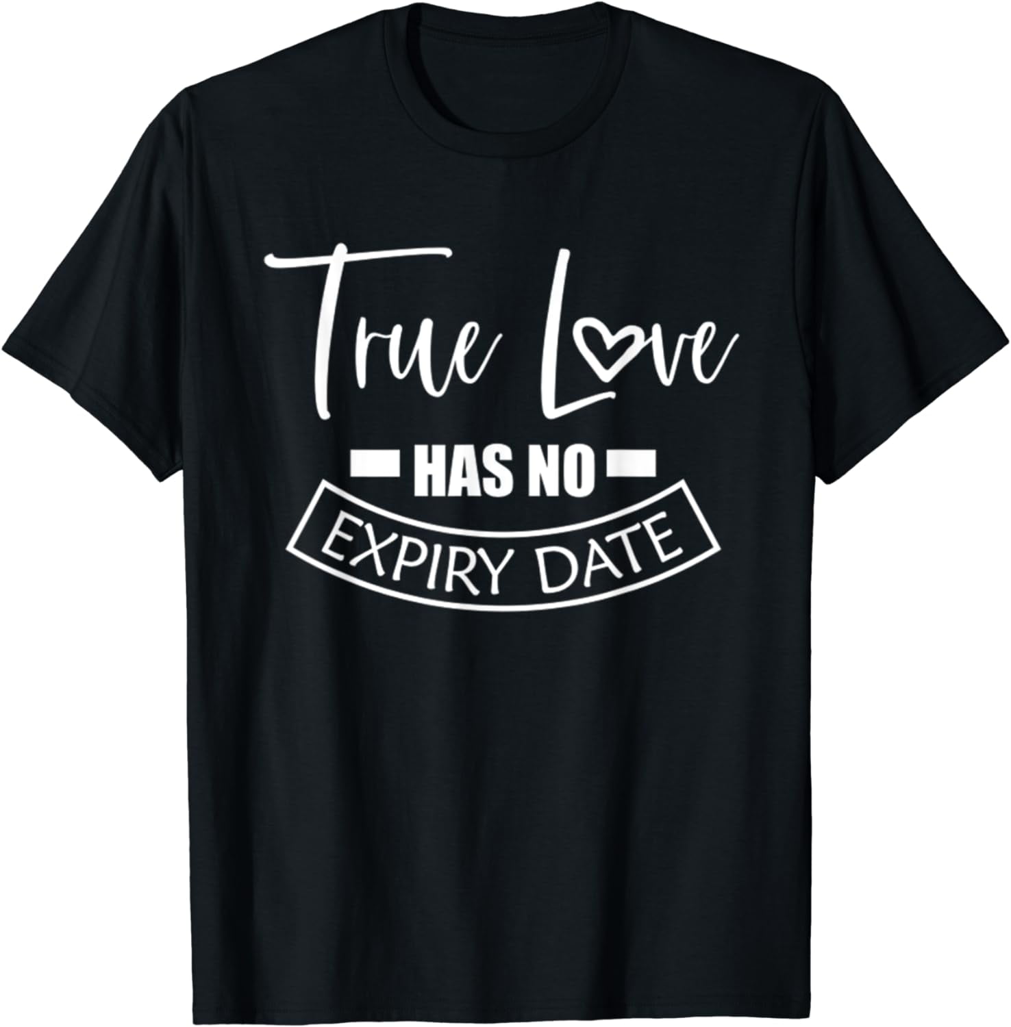 True Love Has No Expiration Date Expiry Valentines Day T-Shirt ...