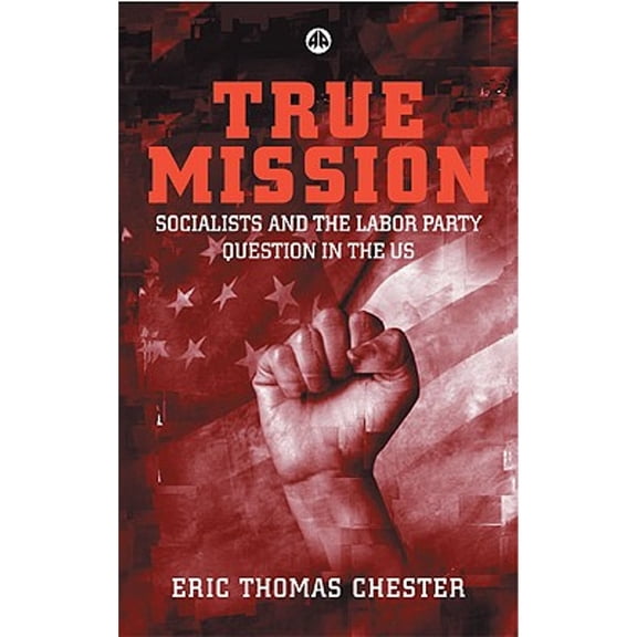 Pre-Owned True Mission: Socialists and the Labor Party Question in the U.S. (Paperback) 074532214X 9780745322148
