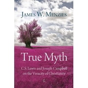 True Myth C.S. Lewis and Joseph Campbell on the Veracity of Christianity, Paperback