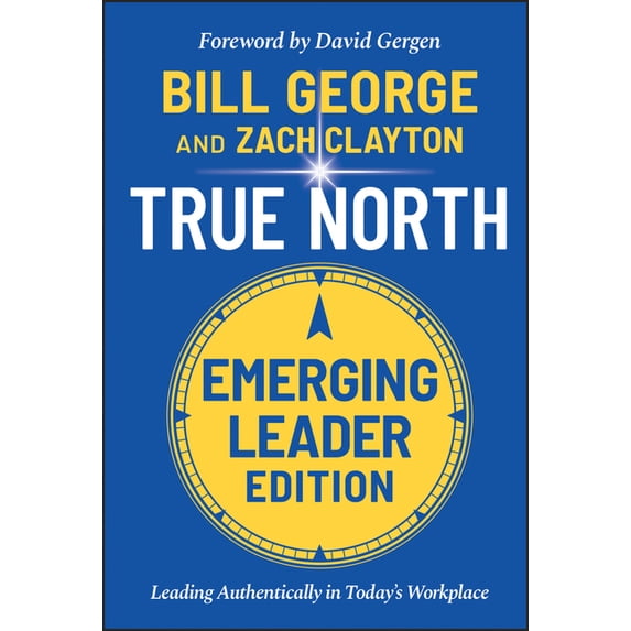 True North, Emerging Leader Edition: Leading Authentically in Today's Workplace, (Hardcover)