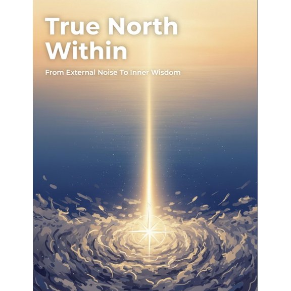 True North Within: From External Noise To Inner Wisdom, (Paperback)