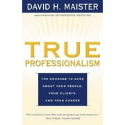 True Professionalism The Courage to Care about Your People, Your Clients, and Your Career, Paperback