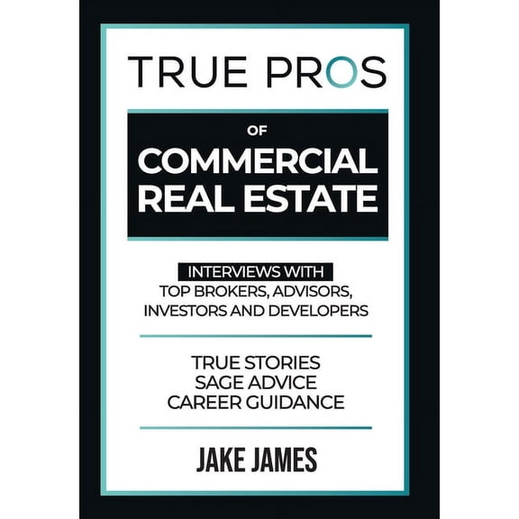 True Pros True Pros of Commercial Real Estate: Interviews with Top Brokers, Advisors, Investors, and Developers, (Hardcover)