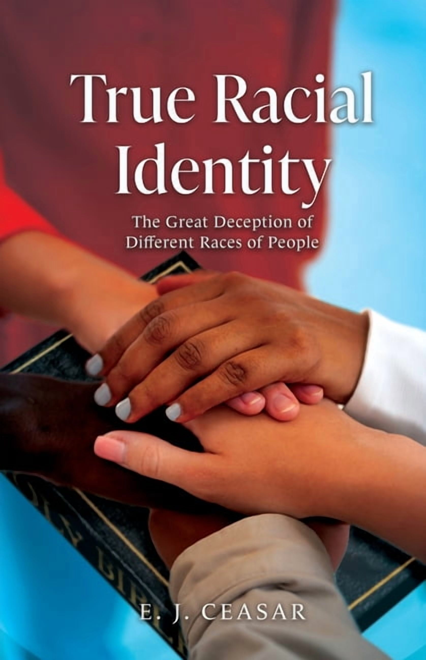 True Races True Racial Identity: The Great Deception of Different Races of People ...