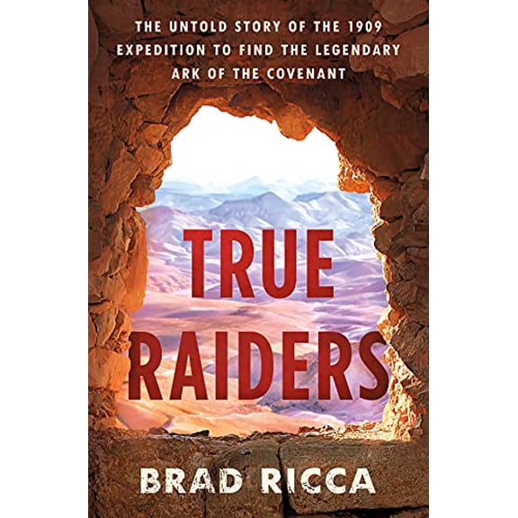 Pre-Owned True Raiders: The Untold Story of the 1909 Expedition to Find the Legendary Ark of the Covenant (Hardcover) 1250273609 9781250273604