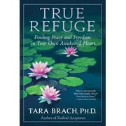 TARA BRACH True Refuge: Finding Peace and Freedom in Your Own Awakened Heart (Paperback)