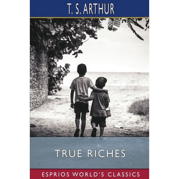 True Riches (Esprios Classics): or, Wealth Without Wings, (Paperback)