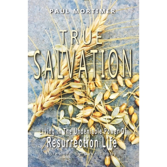 True Salvation: Living In The Undeniable Power Of Resurrection Life, (Paperback)