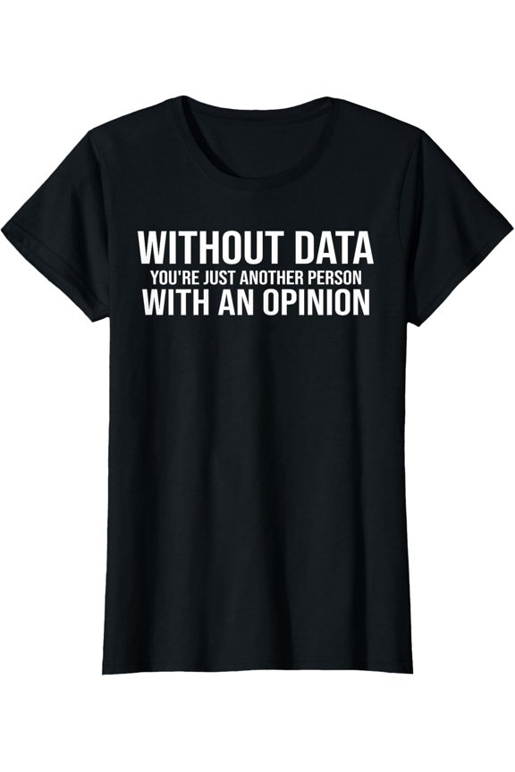 True Saying Without Data It'S Just An Opinion Ladies' Crewneck T-Shirt Unisex Full Size S-5XL