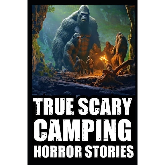True Scary Camping Horror Stories True Scary Camping Horror Stories: Vol.3 ( Real Cryptid Encounters With Sasquatch, Wendigo, Crawlers...), Book 3, (Paperback)