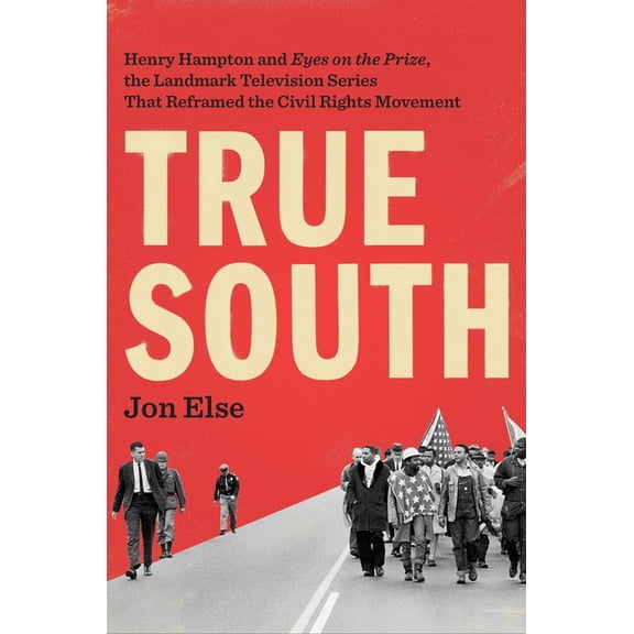 True South : Henry Hampton and Eyes on the Prize, the Landmark Television Series That Reframed the Civil Rights Movement
