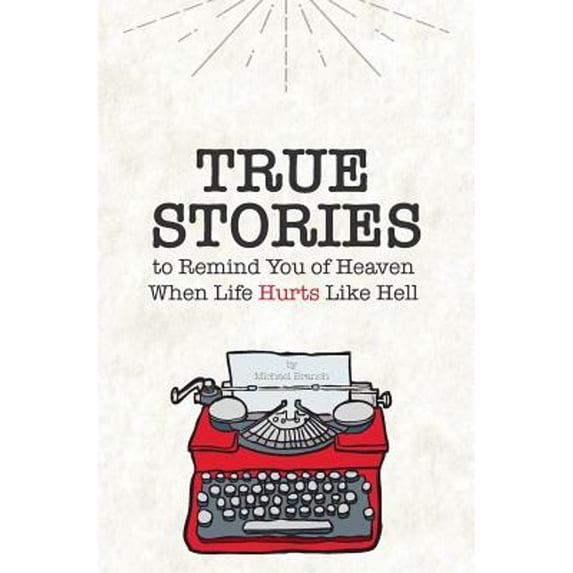 Pre-Owned True Stories: To Remind You of Heaven When Life Hurts Like Hell (Paperback) 0692914765 9780692914762