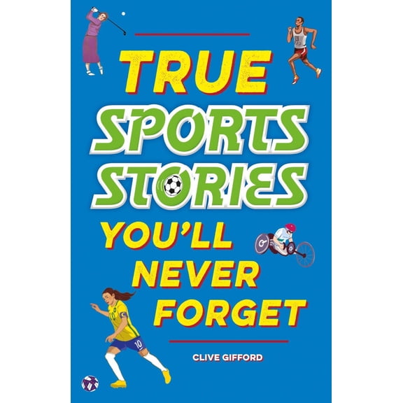 True Stories You'll Never Forget: True Sports Stories