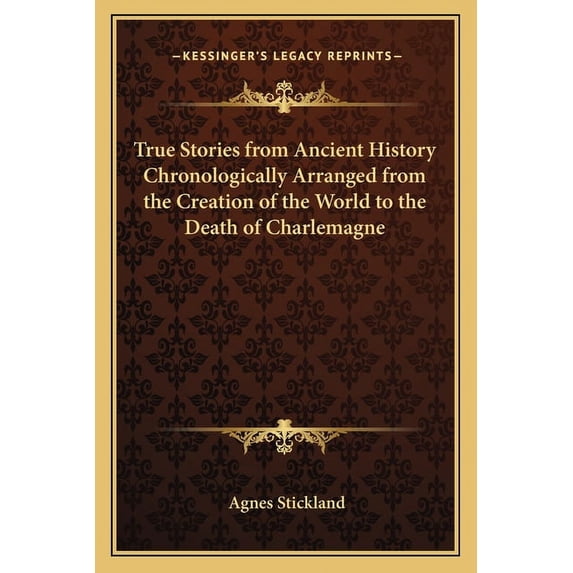 True Stories from Ancient History Chronologically Arranged from the Creation of the World to the Death of Charlemagne (Paperback)