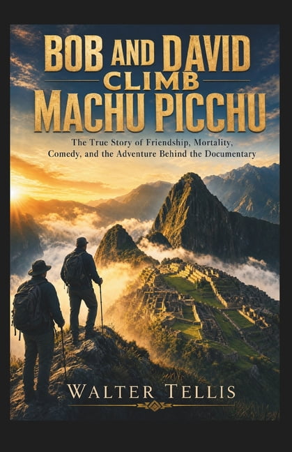True Story Behind the Screen Bob and David Climb Machu Picchu: The True Story of Friendship, Mortality, Comedy, and the Adventure Behind the Document, Book 26, (Paperback)