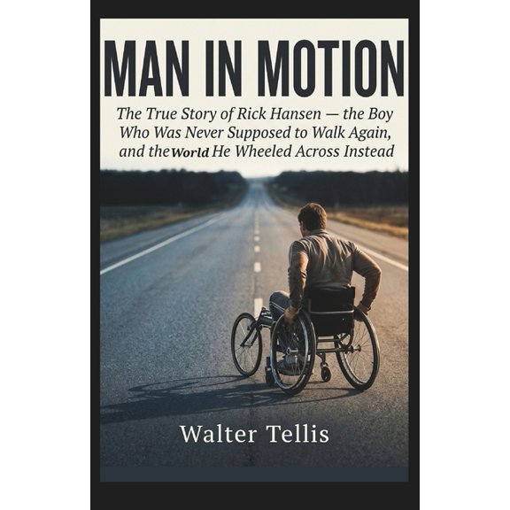 True Story Behind the Screen Man in motion: The True Story of Rick Hansen - the Boy Who Was Never Supposed to Walk Again, and the World He Wheeled Ac, Book 30, (Paperback)