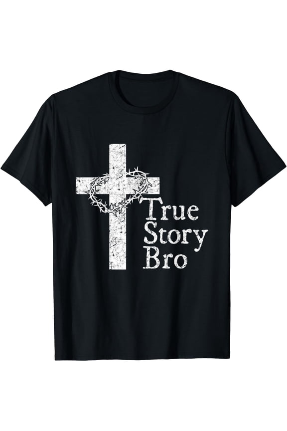 True Story Bro T Shirt for Christians who Love Jesus