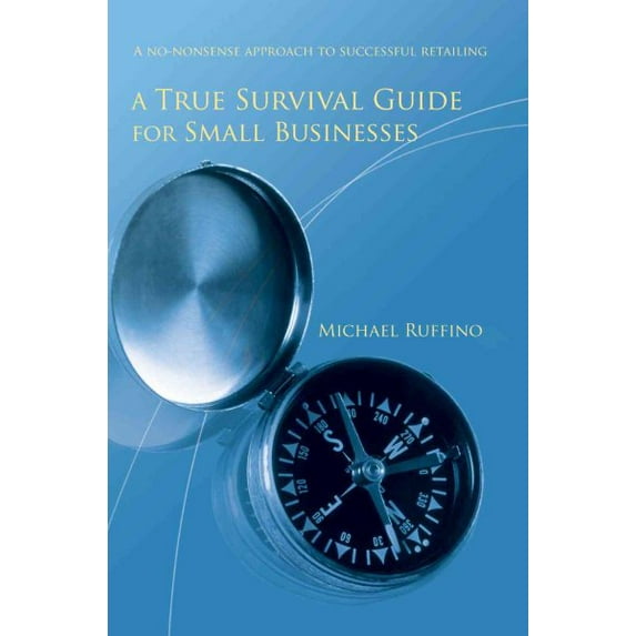 True Survival Guide for Small Businesses : A No-nonsense Approach to Successful Retailing