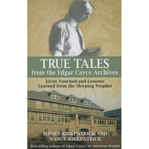 True Tales Form the Edgar Cayce Archives : Lives Touched and Lessons Learned from the Sleeping Prophet