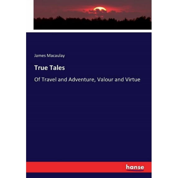 True Tales : Of Travel and Adventure, Valour and Virtue (Paperback)