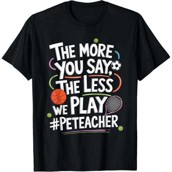 True Vibe The More You Say The Less We Play Pe Teacher T-Shirt