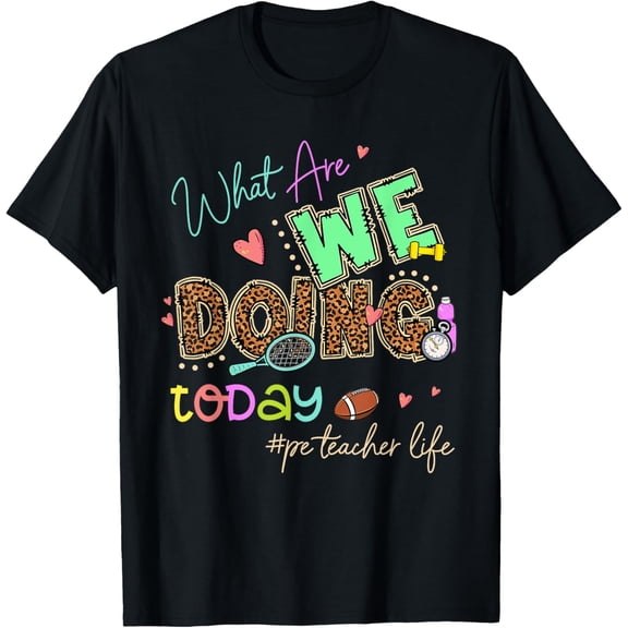 True Vibe What Are We Doing Today Pe Teacher Gifts Physical Education T-Shirt